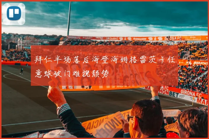 拜仁半场落后海登海姆格雷茨卡任意球破门难挽颓势
