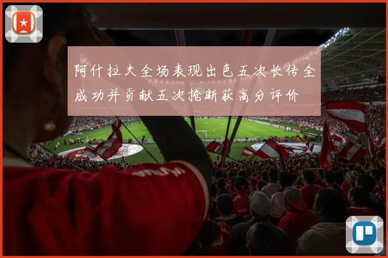阿什拉夫全场表现出色五次长传全成功并贡献五次抢断获高分评价